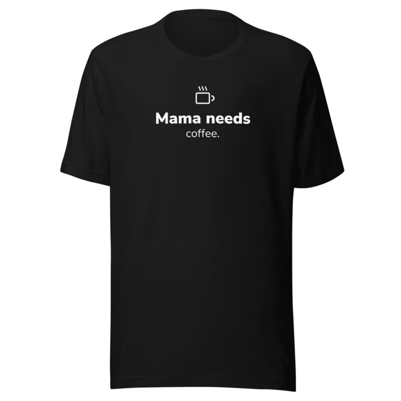 Mama Needs Coffee T-Shirt
