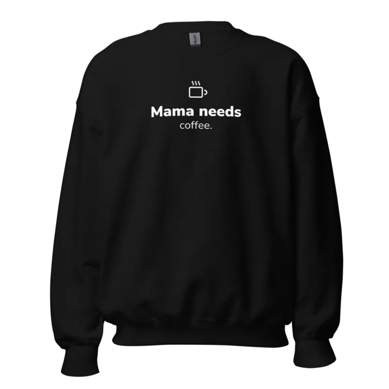Mama Needs Coffee Sweatshirt